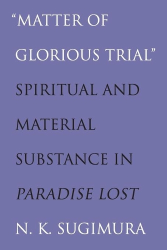 Бумажная книга «"Matter of Glorious Trial": Spiritual and Material Substance in "Paradise Lost"», автор Ноэль Сугимура - фото №1