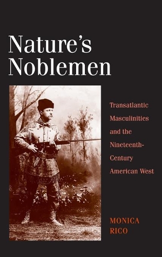 Бумажная книга «Nature's Noblemen: Transatlantic Masculinities and the Nineteenth-Century American West», автор Моника Рико - фото №1