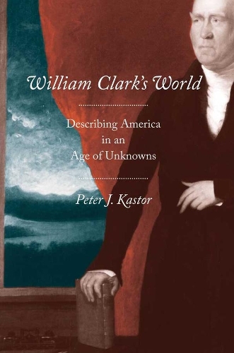 Бумажная книга «William Clark's World: Describing America in an Age of Unknowns», автор Питер Дж. Кастор - фото №1