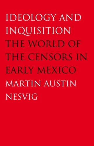 Бумажная книга «Ideology and Inquisition: The World of the Censors in Early Mexico», автор Мартин Остин Несвиг - фото №1