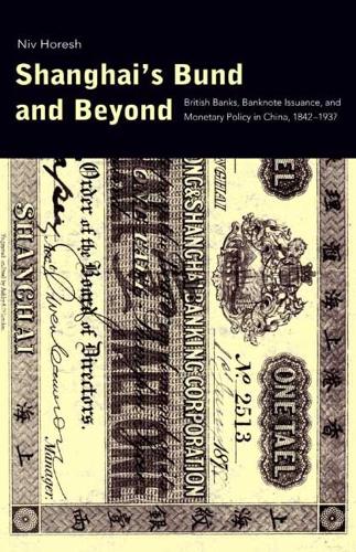 Бумажная книга «Shanghai's Bund and Beyond: British Banks, Banknote Issuance, and Monetary Policy in China, 1842-1937», автор Нив Хореш - фото №1