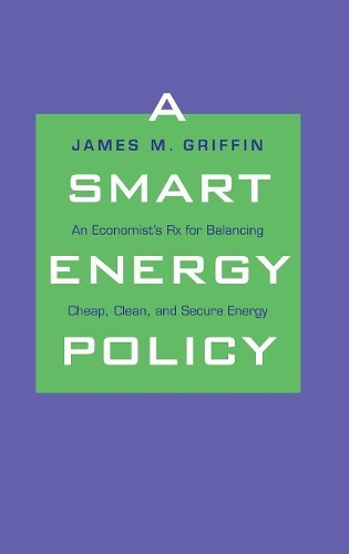 Паперова книга «A Smart Energy Policy: An Economist's Rx for Balancing Cheap, Clean, and Secure Energy», автор Джеймс М. Гріффін - фото №1