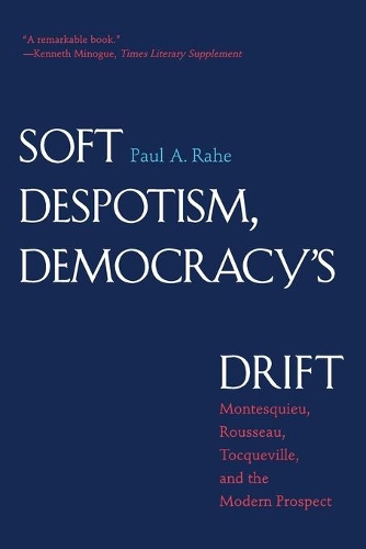Бумажная книга «Soft Despotism, Democracy's Drift: Montesquieu, Rousseau, Tocqueville, and the Modern Prospect», автор Пол Энтони Рахе - фото №1