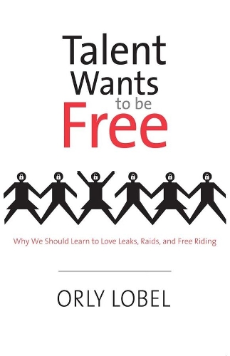 Бумажная книга «Talent Wants to Be Free: Why We Should Learn to Love Leaks, Raids, and Free Riding», автор Орли Лобель - фото №1