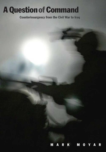 Бумажная книга «A Question of Command: Counterinsurgency from the Civil War to Iraq», автор Марк Мойяр - фото №1