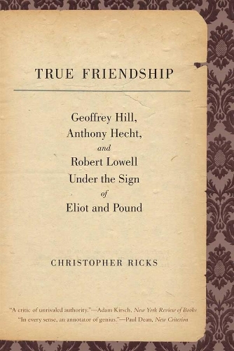 Бумажная книга «True Friendship: Geoffrey Hill, Anthony Hecht, and Robert Lowell Under the Sign of Eliot and Pound», автор Кристофер Рикс - фото №1