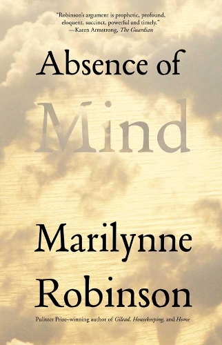 Бумажная книга «Absence of Mind: The Dispelling of Inwardness from the Modern Myth of the Self», автор Мэрилинн Робинсон - фото №1
