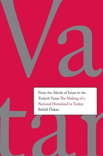 Бумажная книга «From the Abode of Islam to the Turkish Vatan: The Making of a National Homeland in Turkey», автор Бехлюль Озкан - фото №1