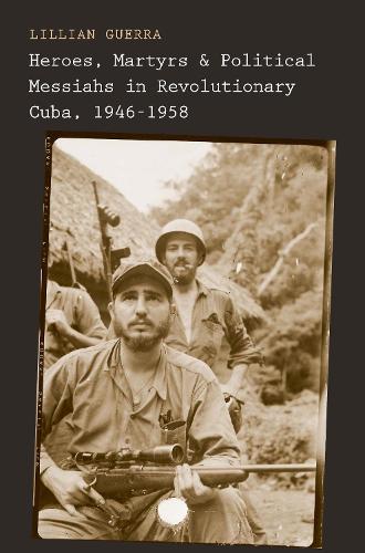 Бумажная книга «Heroes, Martyrs, and Political Messiahs in Revolutionary Cuba, 1946-1958», автор Лилиан Гуэрра - фото №1