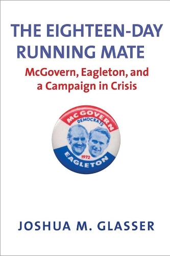 Бумажная книга «The Eighteen-Day Running Mate: McGovern, Eagleton, and a Campaign in Crisis», автор Джошуа М. Глассер - фото №1