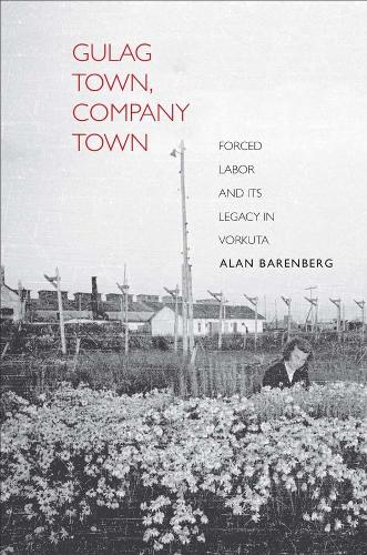 Бумажная книга «Gulag Town, Company Town: Forced Labor and Its Legacy in Vorkuta», автор Алан Баренберг - фото №1