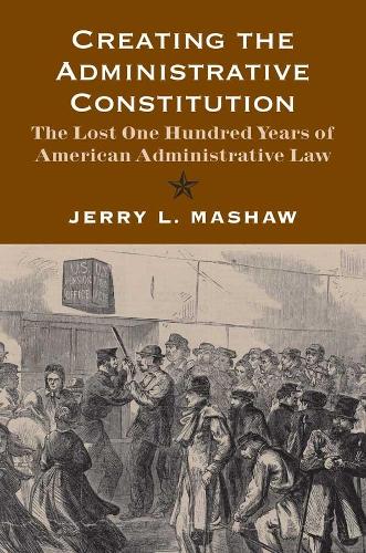 Бумажная книга «Creating the Administrative Constitution: The Lost One Hundred Years of American Administrative Law», автор Джерри Л. Машоу - фото №1