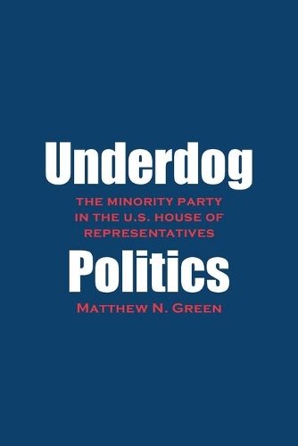 Бумажная книга «Underdog Politics: The Minority Party in the U.S. House of Representatives», автор Мэтью Н. Грин - фото №1