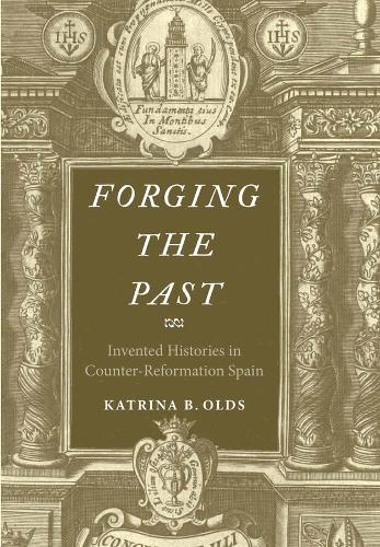 Паперова книга «Forging the Past: Invented Histories in Counter-Reformation Spain», автор Катріна Б. Олдс - фото №1