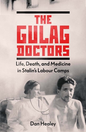 Бумажная книга «The Gulag Doctors: Life, Death, and Medicine in Stalin's Labour Camps», автор Дэн Хили - фото №1