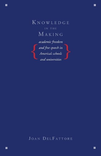 Бумажная книга «Knowledge in the Making: Academic Freedom and Free Speech in America's Schools and Universities», автор Джоан ДельФатторе - фото №1