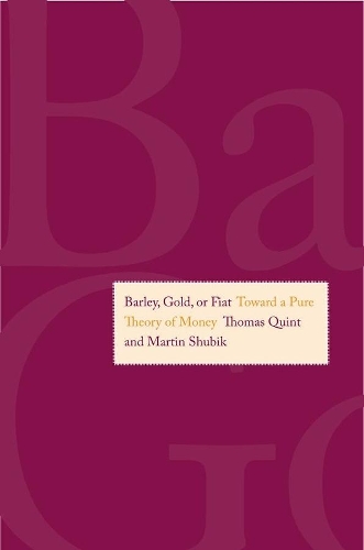 Бумажная книга «Barley, Gold, or Fiat: Toward a Pure Theory of Money», авторов Мартин Шубик, Томас Квинт - фото №1