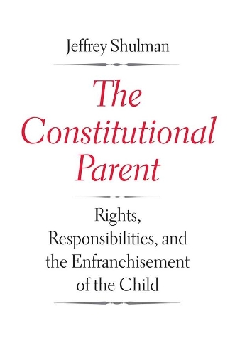 Бумажная книга «The Constitutional Parent: Rights, Responsibilities, and the Enfranchisement of the Child», автор Джеффри Шульман - фото №1