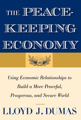 Бумажная книга «The Peacekeeping Economy: Using Economic Relationships to Build a More Peaceful, Prosperous, and Secure World», автор Ллойд Дж. Дюма - фото №1