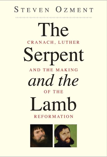 Бумажная книга «The Serpent and the Lamb: Cranach, Luther, and the Making of the Reformation», автор Стивен Озмент - фото №1