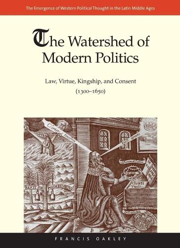 Паперова книга «The Watershed of Modern Politics: Law, Virtue, Kingship, and Consent (1300–1650)», автор Френсіс Оклі - фото №1