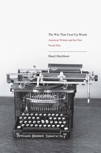 Паперова книга «The War That Used Up Words: American Writers and the First World War», автор Хейзел Хатчісон - фото №1