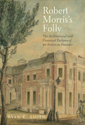 Бумажная книга «Robert Morris's Folly: The Architectural and Financial Failures of an American Founder», автор Райан К. Смит - фото №1
