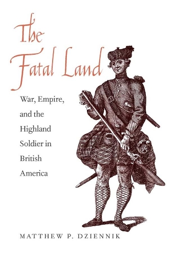 Паперова книга «The Fatal Land: War, Empire, and the Highland Soldier in British America», автор Метью П. Дзіеннік - фото №1
