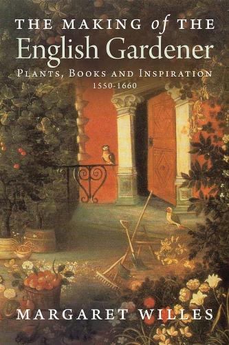 Бумажная книга «The Making of the English Gardener: Plants, Books and Inspiration, 1560-1660», автор Маргарет Уиллес - фото №1