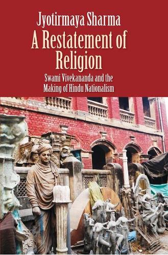 Бумажная книга «A Restatement of Religion: Swami Vivekananda and the Making of Hindu Nationalism», автор Джйотирмайя Шарма - фото №1
