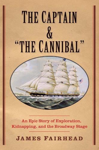 Бумажная книга «The Captain and "the Cannibal": An Epic Story of Exploration, Kidnapping, and the Broadway Stage», автор Джеймс Фэйрхед - фото №1