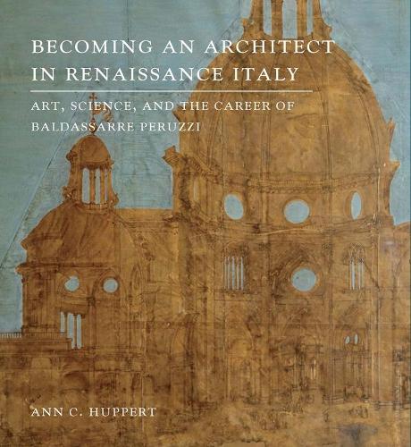 Бумажная книга «Becoming an Architect in Renaissance Italy: Art, Science, and the Career of Baldassarre Peruzzi», автор Энн С. Юпперт - фото №1