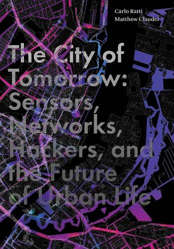 Бумажная книга «The City of Tomorrow: Sensors, Networks, Hackers, and the Future of Urban Life», авторов Карло Ратти, Мэтью Клодель - фото №1