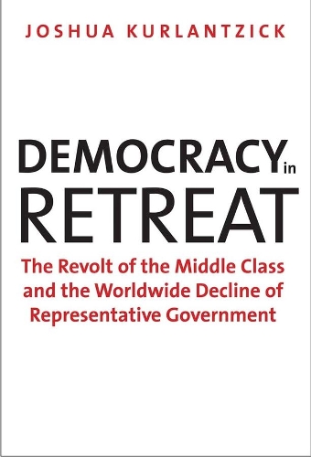 Бумажная книга «Democracy in Retreat: The Revolt of the Middle Class and the Worldwide Decline of Representative Government», автор Джошуа Курланцик - фото №1