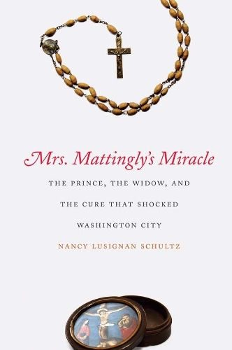 Паперова книга «Mrs. Mattingly's Miracle: The Prince, the Widow, and the Cure That Shocked Washington City», автор Ненсі Лузіньян Шульц - фото №1