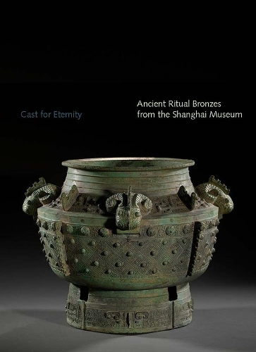 Паперова книга «Cast for Eternity: Ancient Ritual Bronzes from the Shanghai Museum», автор Ян Лю - фото №1