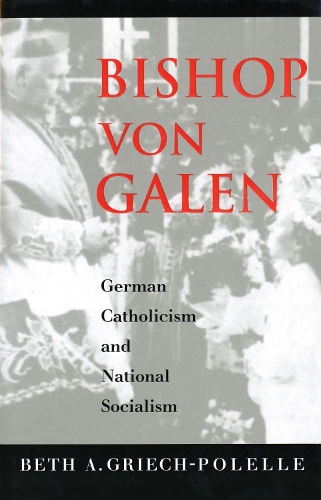 Паперова книга «Bishop von Galen: German Catholicism and National Socialism», автор Бет А. Гріч-Полелль - фото №1