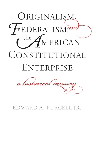 Бумажная книга «Originalism, Federalism, and the American Constitutional Enterprise: A Historical Inquiry», автор Эдвард А. Перселл - фото №1