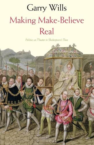 Бумажная книга «Making Make-Believe Real: Politics as Theater in Shakespeare's Time», автор Гарри Уиллс - фото №1