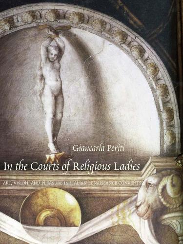Бумажная книга «In the Courts of Religious Ladies: Art, Vision, and Pleasure in Italian Renaissance Convents», автор Джанкарла Перити - фото №1