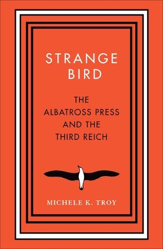 Бумажная книга «Strange Bird: The Albatross Press and the Third Reich», автор Мишель К. Трой - фото №1