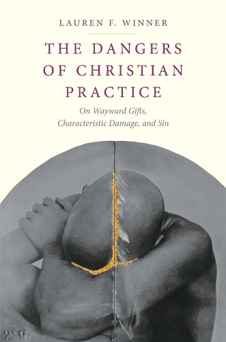 Паперова книга «The Dangers of Christian Practice: On Wayward Gifts, Characteristic Damage, and Sin», автор Лорен Ф. Віннер - фото №1