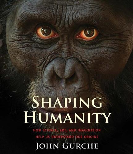 Бумажная книга «Shaping Humanity: How Science, Art, and Imagination Help Us Understand Our Origins», автор Джон Гурче - фото №1
