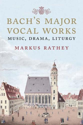 Бумажная книга «Bach's Major Vocal Works: Music, Drama, Liturgy», автор Маркус Ратей - фото №1