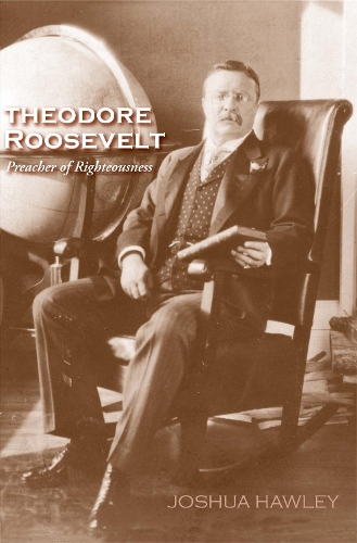 Паперова книга «Theodore Roosevelt: Preacher of Righteousness», автор Джошуа Девід Хоулі - фото №1
