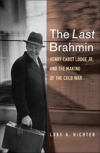 Бумажная книга «The Last Brahmin: Henry Cabot Lodge Jr. and the Making of the Cold War», автор Люк А. Нихтер - фото №1