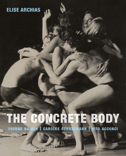 Бумажная книга «The Concrete Body: Yvonne Rainer, Carolee Schneemann, Vito Acconci», автор Элиза Архиас - фото №1
