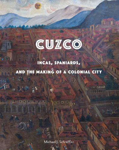 Бумажная книга «Cuzco: Incas, Spaniards, and the Making of a Colonial City», автор Майкл Дж. Шреффлер - фото №1