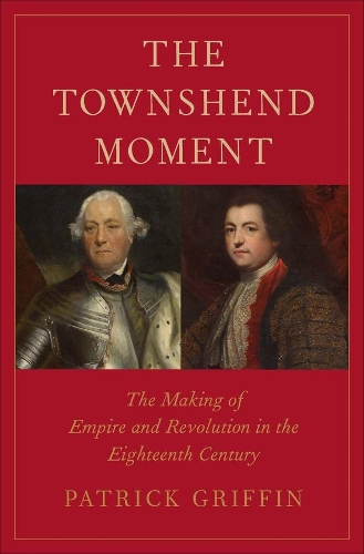 Бумажная книга «The Townshend Moment: The Making of Empire and Revolution in the Eighteenth Century», автор Патрик Гриффин - фото №1