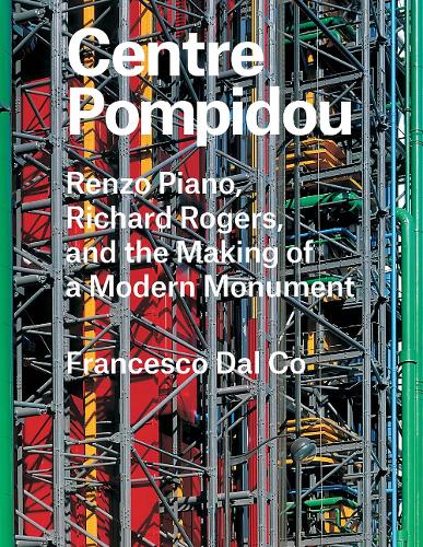 Бумажная книга «Centre Pompidou: Renzo Piano, Richard Rogers, and the Making of a Modern Monument», автор Франческо Даль Ко - фото №1